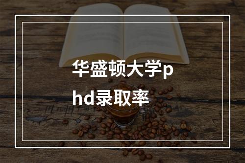 华盛顿大学phd录取率