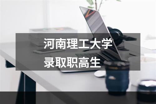 河南理工大学录取职高生