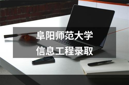 阜阳师范大学信息工程录取