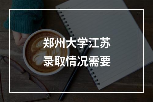 郑州大学江苏录取情况需要