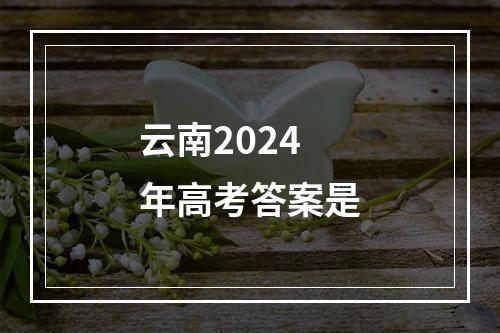 云南2024年高考答案是