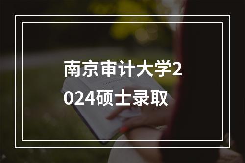 南京审计大学2024硕士录取