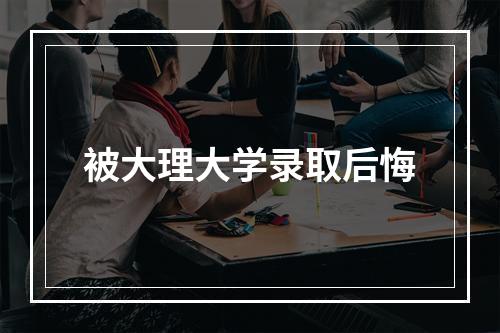 被大理大学录取后悔