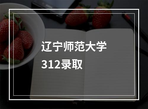 辽宁师范大学312录取