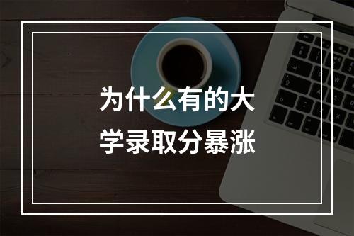 为什么有的大学录取分暴涨