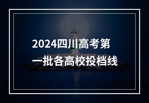 2024四川高考第一批各高校投档线