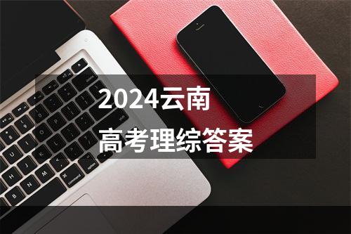 2024云南高考理综答案