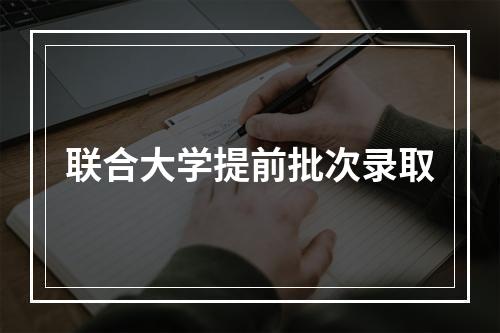 联合大学提前批次录取