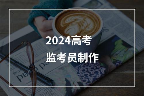 2024高考监考员制作