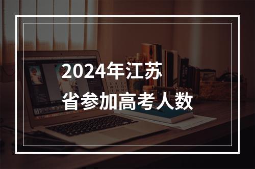 2024年江苏省参加高考人数