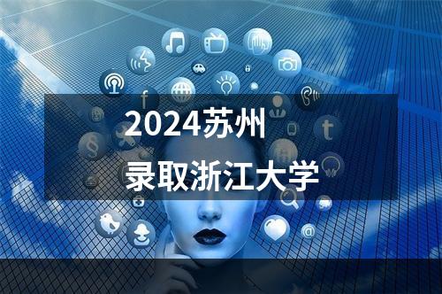 2024苏州录取浙江大学