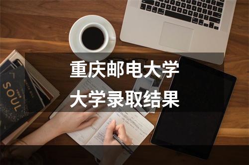 重庆邮电大学大学录取结果