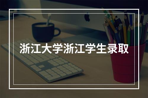 浙江大学浙江学生录取