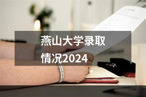 燕山大学录取情况2024