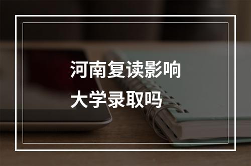 河南复读影响大学录取吗