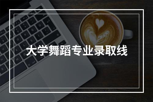 大学舞蹈专业录取线