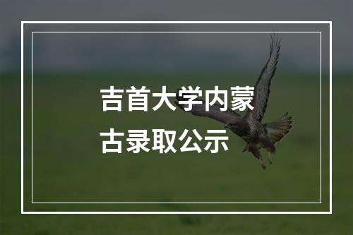 吉首大学内蒙古录取公示