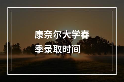 康奈尔大学春季录取时间