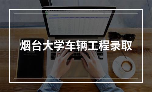 烟台大学车辆工程录取