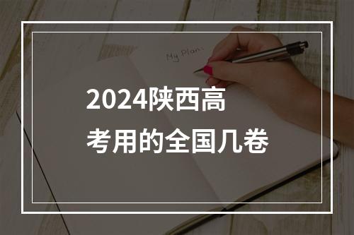 2024陕西高考用的全国几卷