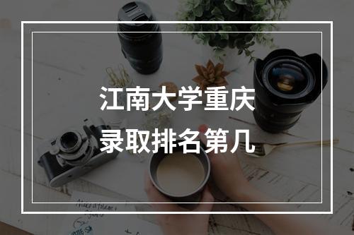 江南大学重庆录取排名第几