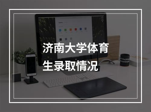 济南大学体育生录取情况