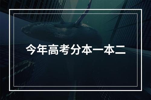 今年高考分本一本二