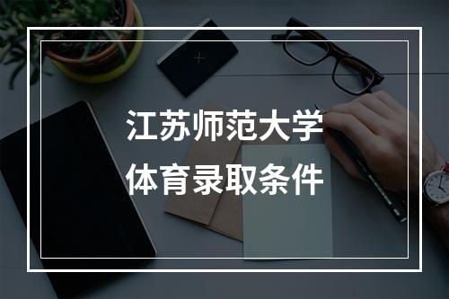 江苏师范大学体育录取条件