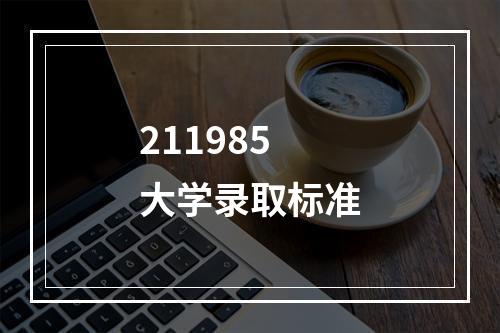 211985大学录取标准