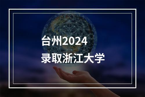 台州2024录取浙江大学