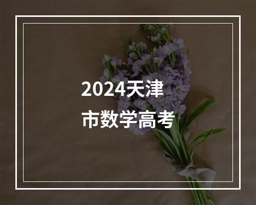 2024天津市数学高考