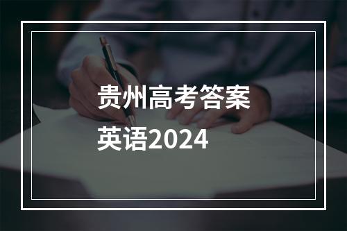 贵州高考答案英语2024