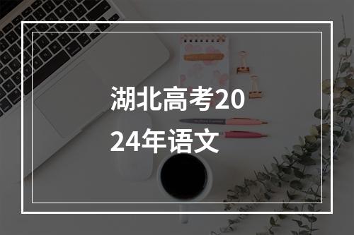 湖北高考2024年语文