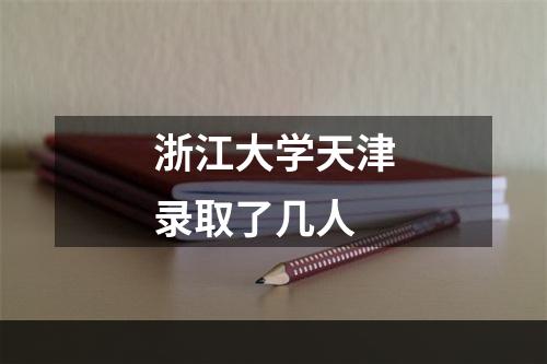 浙江大学天津录取了几人