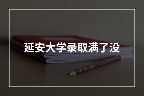 延安大学录取满了没