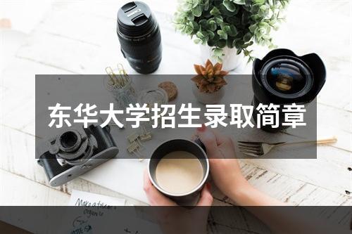 东华大学招生录取简章