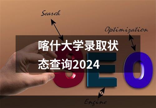 喀什大学录取状态查询2024