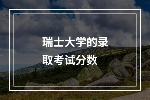 瑞士大学的录取考试分数