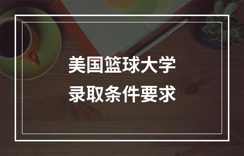 美国篮球大学录取条件要求