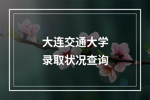 大连交通大学录取状况查询