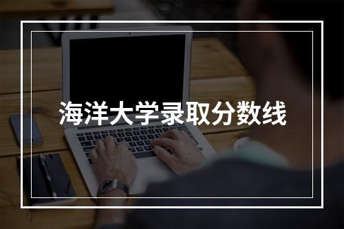 海洋大学录取分数线