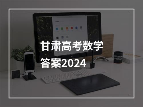 甘肃高考数学答案2024