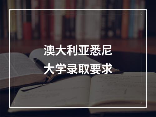 澳大利亚悉尼大学录取要求