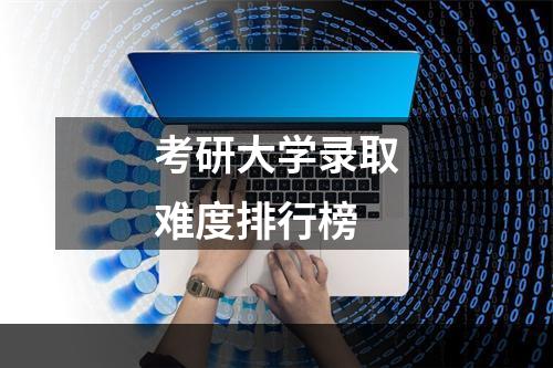 考研大学录取难度排行榜