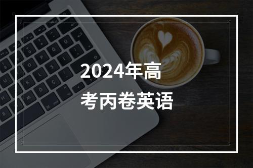 2024年高考丙卷英语