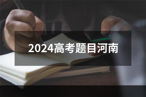 2024高考题目河南