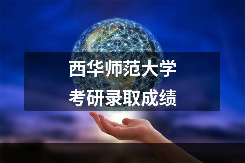 西华师范大学考研录取成绩