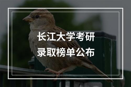 长江大学考研录取榜单公布