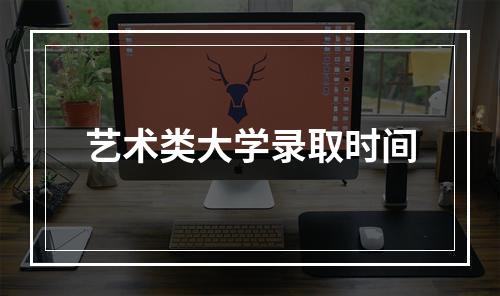 艺术类大学录取时间