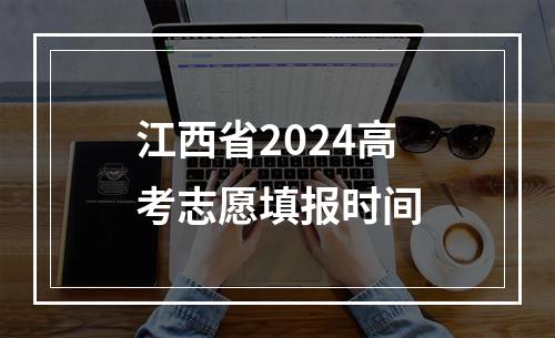 江西省2024高考志愿填报时间